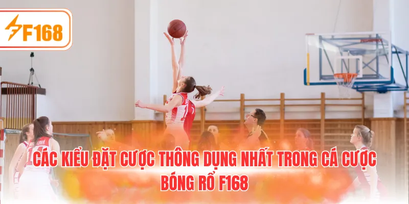 Các kiểu đặt cược thông dụng nhất trong Cá cược bóng rổ F168