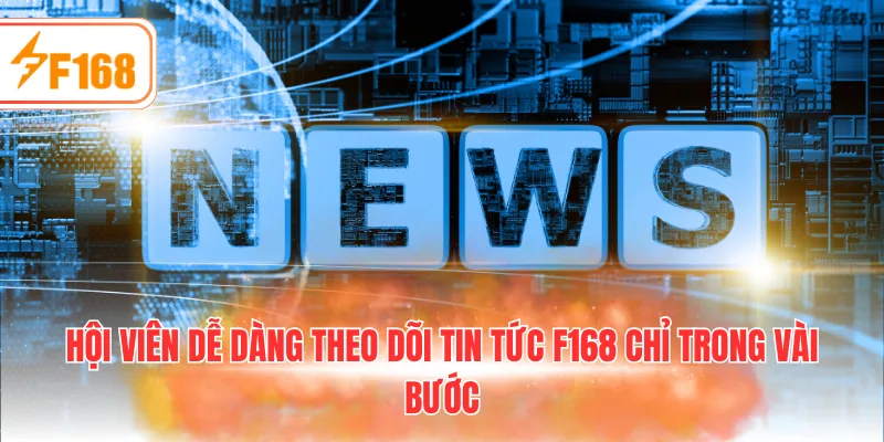 Hội viên dễ dàng theo dõi tin tức F168 chỉ trong vài bước