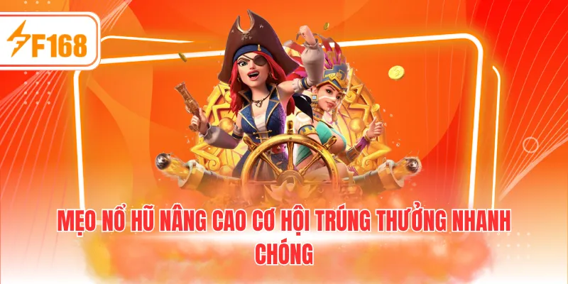 Mẹo nổ hũ nâng cao cơ hội trúng thưởng nhanh chóng