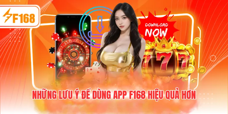 Những lưu ý để dùng app F168 hiệu quả hơn