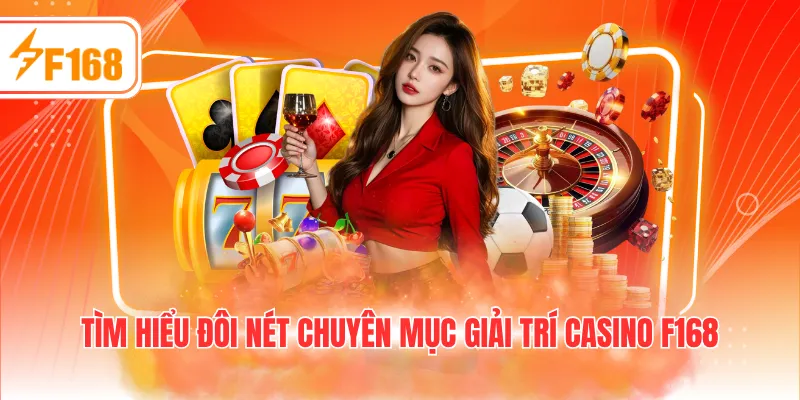 Tìm hiểu đôi nét chuyên mục giải trí casino F168