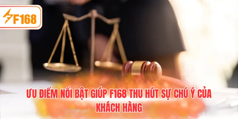 Ưu điểm nổi bật giúp F168 thu hút sự chú ý của khách hàng